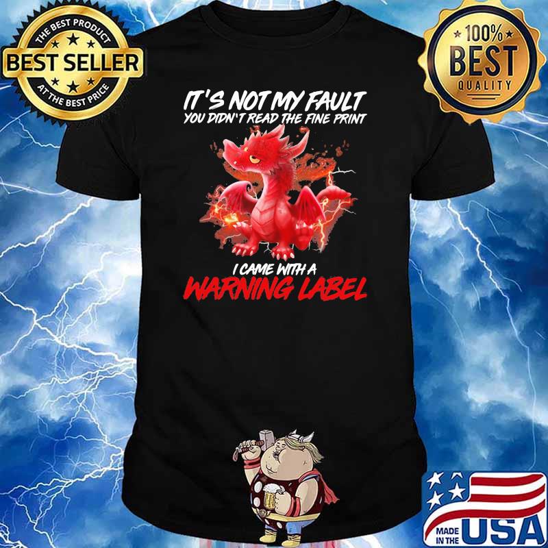 It’s Not My Fault You Didn’t Read The Fine Print I Came With A Warning Label Dragon Fire Shirt
