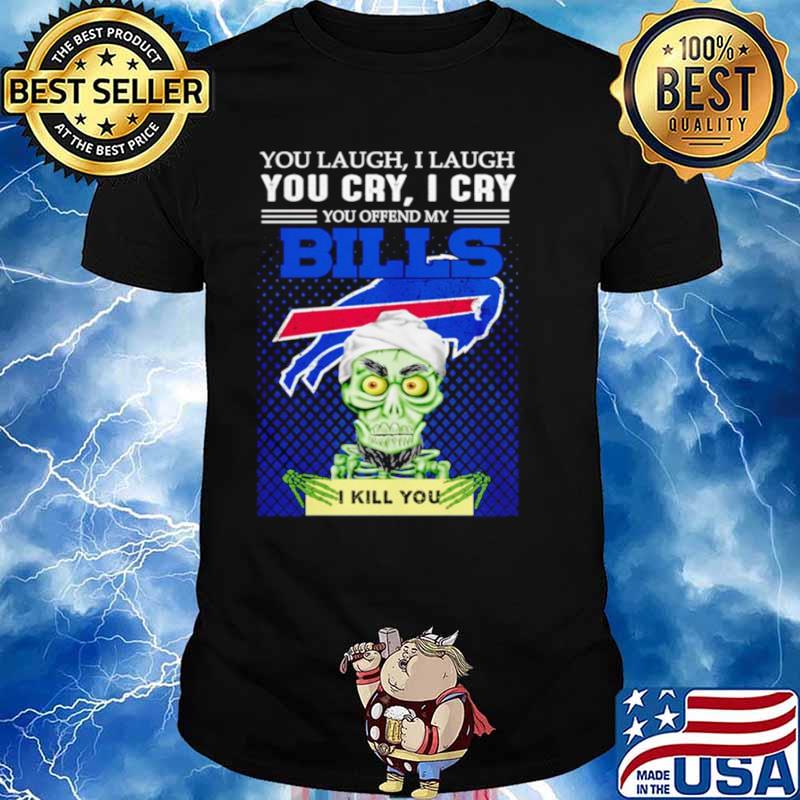 Jeff Dunham you laugh I laugh you offend my Buffalo Bills I kill you shirt