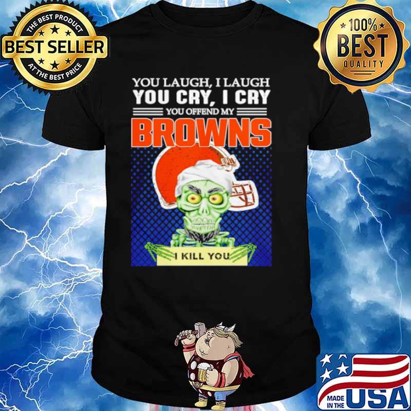 Jeff Dunham you laugh I laugh you offend my Cleveland BrownsI kill you shirt