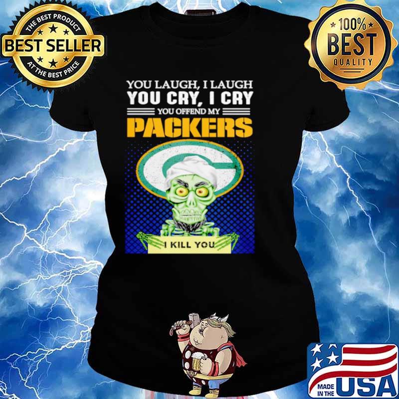Jeff Dunham you laugh I laugh you offend my Green Bay Packers kill you Ladies tee