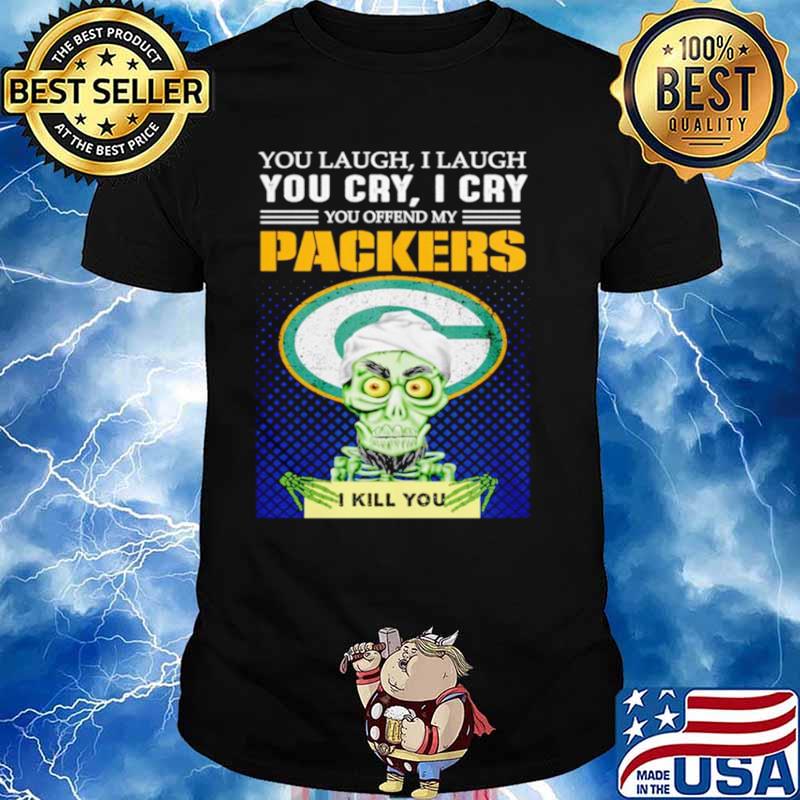 Jeff Dunham you laugh I laugh you offend my Green Bay Packers kill you shirt