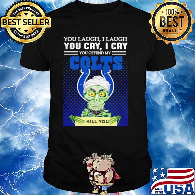 Jeff Dunham you laugh I laugh you offend my Indianapolis Colts kill you shirt