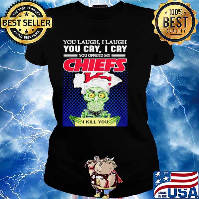 Jeff Dunham you laugh I laugh you offend my Kansas City Chiefs kill you Ladies tee