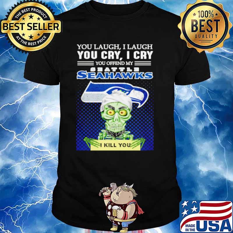 Jeff Dunham you laugh I laugh you offend my Seattle Seahawks kill you shirt