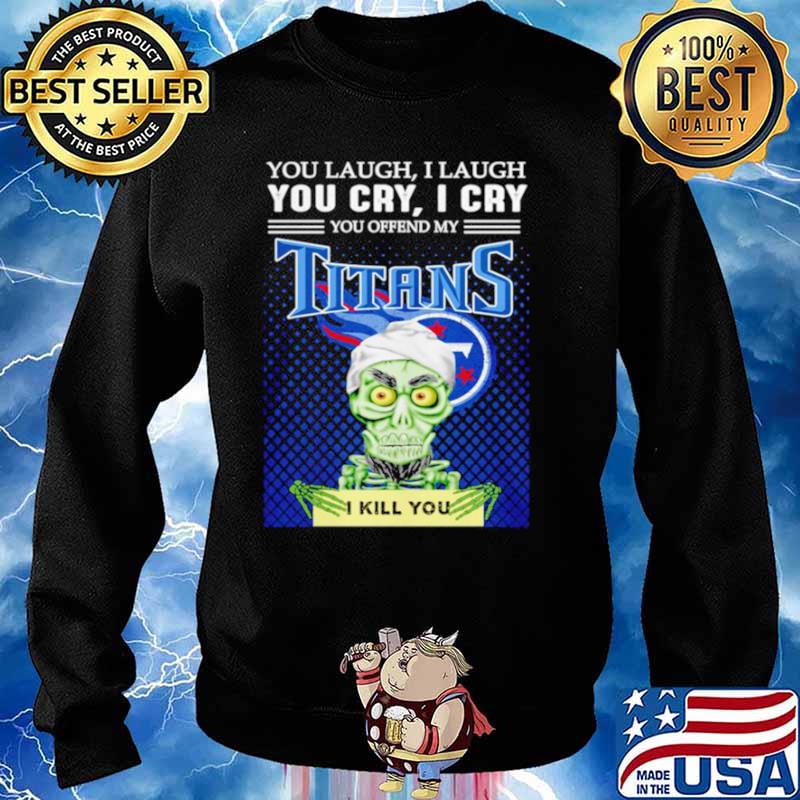 Jeff Dunham you laugh I laugh you offend my Tennessee Titans kill you Sweater