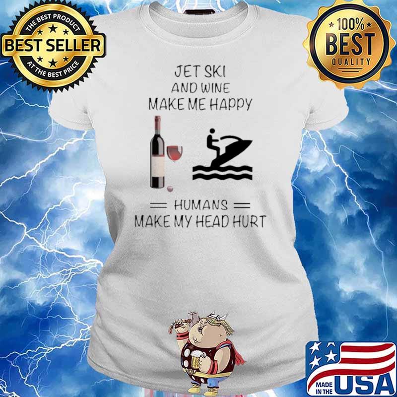 Jet Ski And Wine Make Me Happy Humans Make My Head Hurt Ladies tee