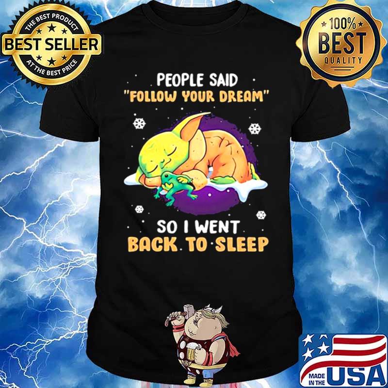 People Said Follow Your Dream So I Went Back To Sleep Baby Yoda shirt