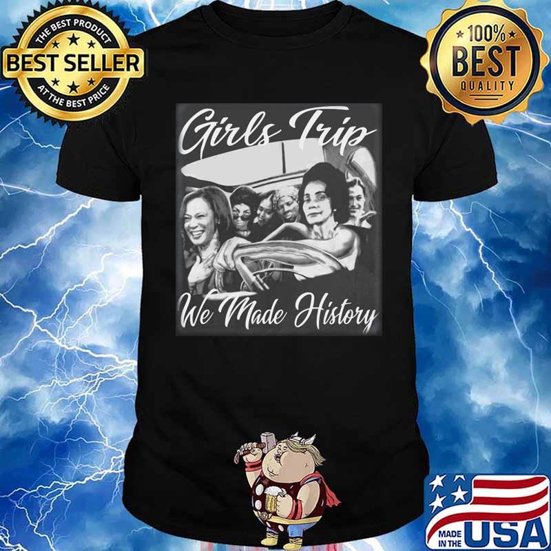 Kamala Harris Girls Trip We Made History shirt