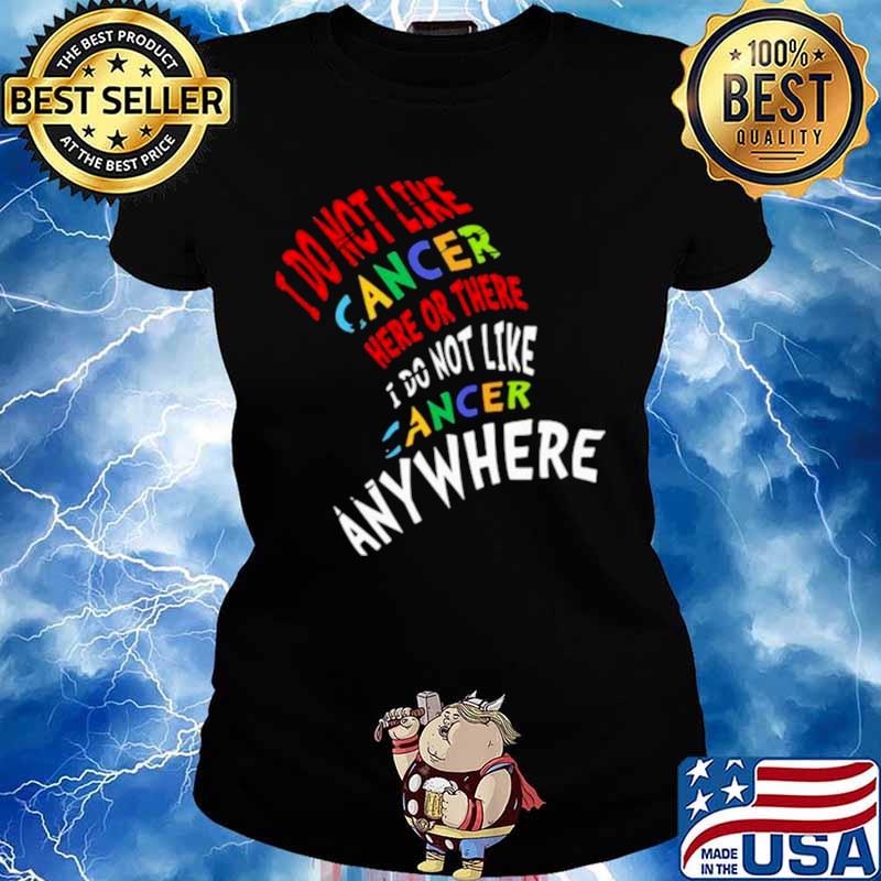 I Do Not Like Cancer Here Or There I Not Like Anywhere Ladies tee