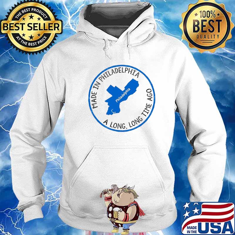 Made In Philadelphia A Long Long Time Ago Hoodie