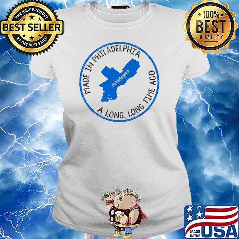 Made In Philadelphia A Long Long Time Ago Ladies tee