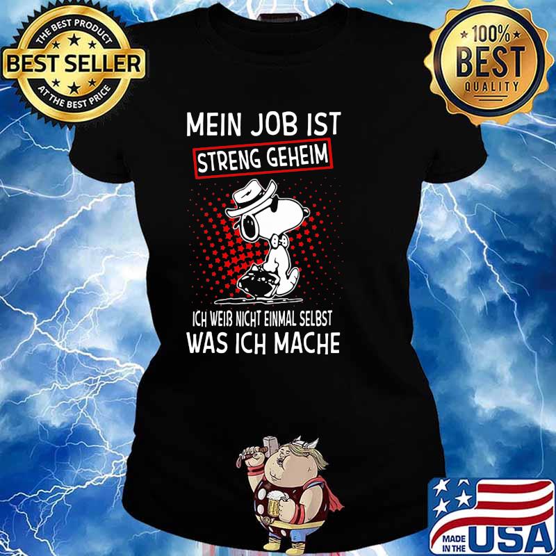 My Job Streng Geheim Ich Weib Nicht Einmal Selbst Was Ich Mache Snooy Shirt Ladies tee