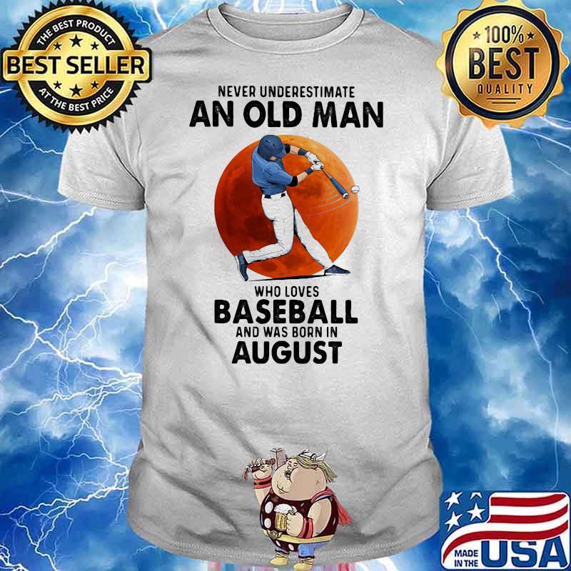 Never Underestimate An Old Man Who Loves Baseball And Was Born In August Moon Blood Shirt