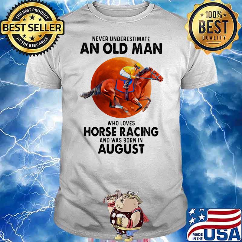 Never Underestimate An Old Man Who Loves Horse Racing And Was Born In August Moon Blood Shirt