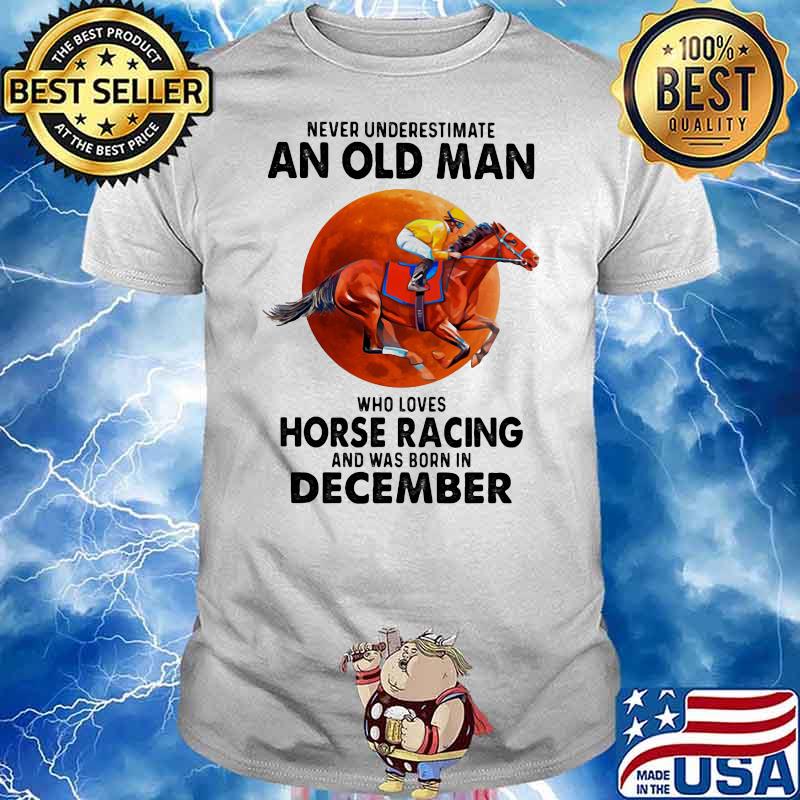 Never Underestimate An Old Man Who Loves Horse Racing And Was Born In December Moon Blood Shirt