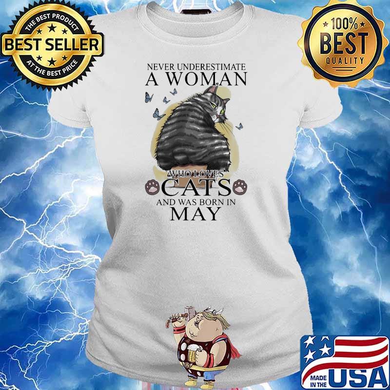 NICE NEVER UNDERESTIMATE A WOMAN WHO LOVES CATS AND WAS BORN IN MAY BUTTERFLIES SHIRT Ladies tee