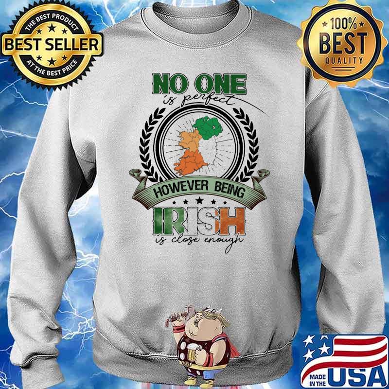 No One Is Perfect However Being Irish Is Close Enough Patricks Day Shirt Sweater