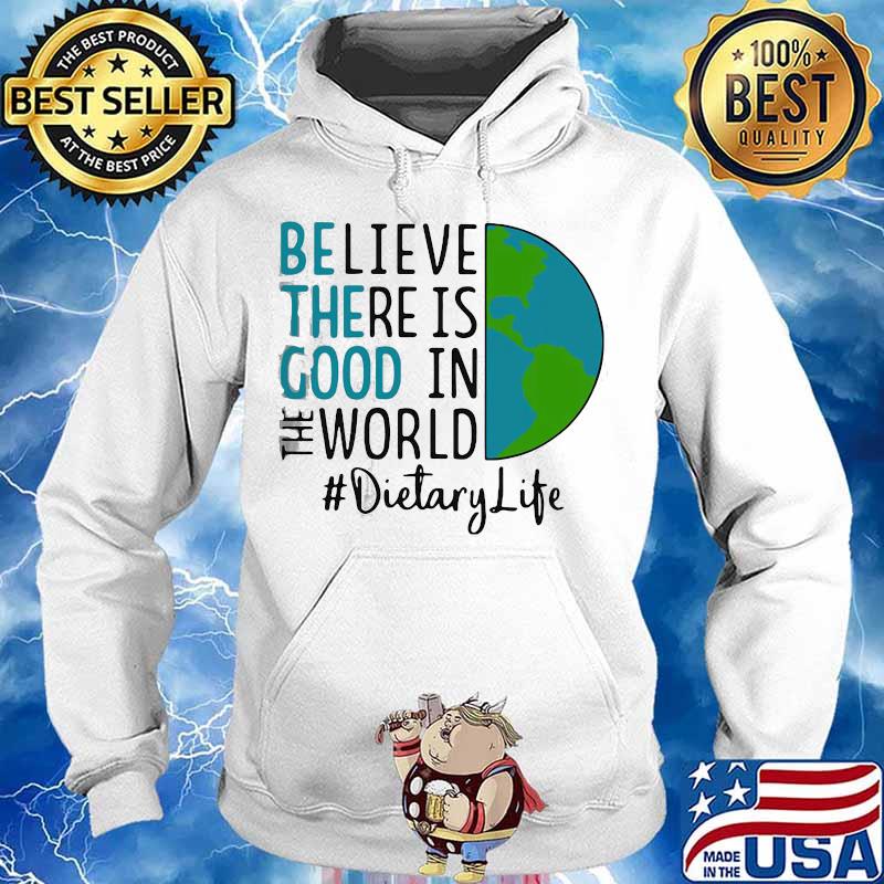 OFFICIAL BE THE GOOD BELIEVE THERE IS GOOD IN THE WORLD DIETARY LIFE 2021 SHIRT Hoodie