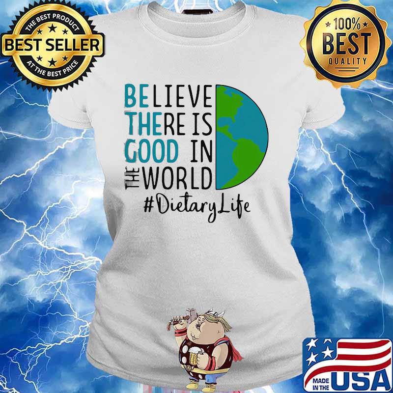 OFFICIAL BE THE GOOD BELIEVE THERE IS GOOD IN THE WORLD DIETARY LIFE 2021 SHIRT Ladies tee