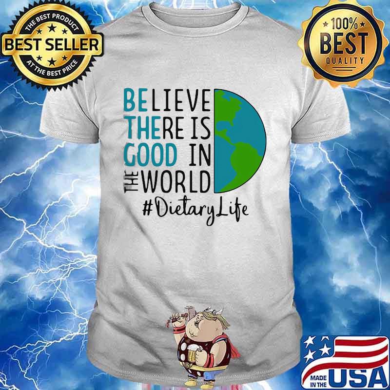 OFFICIAL BE THE GOOD BELIEVE THERE IS GOOD IN THE WORLD DIETARY LIFE 2021 SHIRT