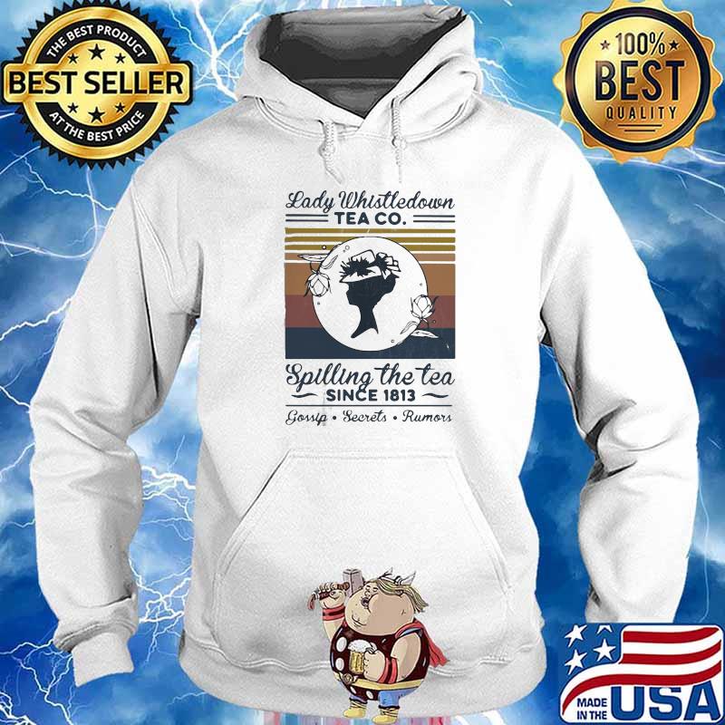 OFFICIAL LADY WHISTLE DOWN TEA CO SPILLING THE TEA SINCE 1813 VINTAGE SHIRT Hoodie