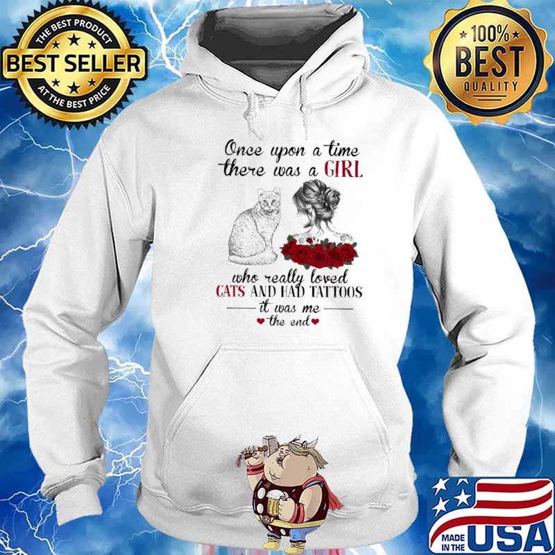 Once Upon A Time There Was A Girl Who Really Loved Cats And Had Tattoos It Was Me The End Hoodie