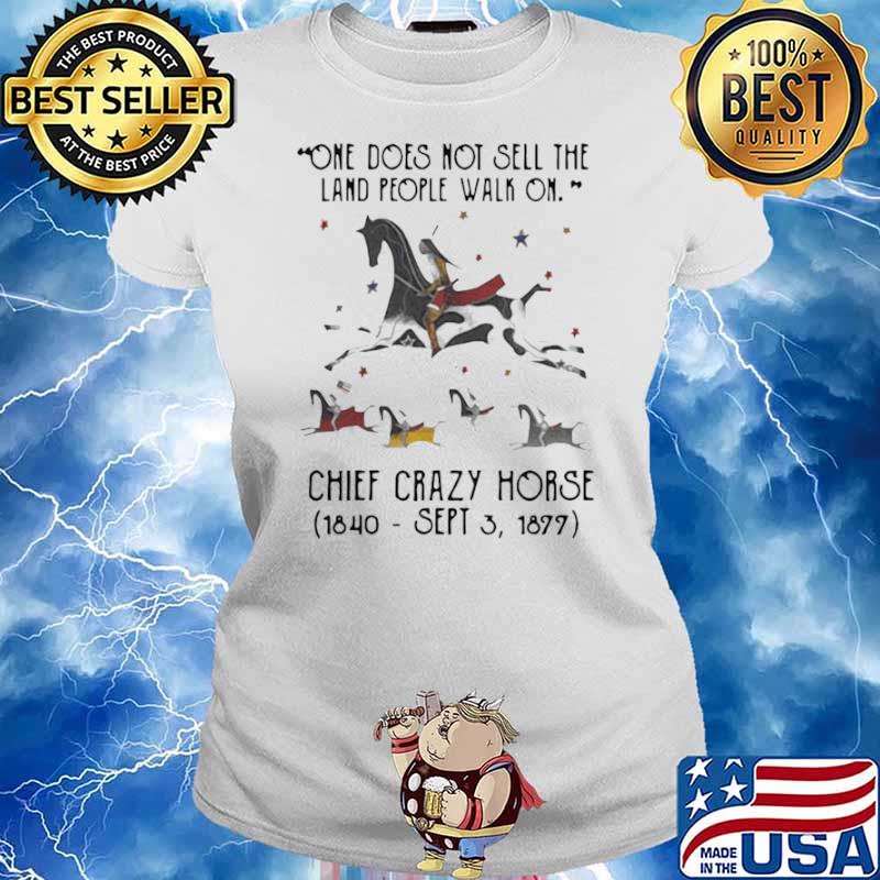 One Does Not Sell The Land People Walk On Chief Crazy Horse 1840 Sept 3 1899 Ladies tee