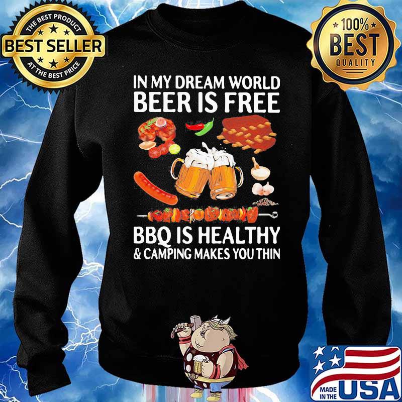 ORIGINAL IN MY DREAM WORLD BEER IS FREE BBQ IS HEALTHY AND CAMPING MAKES YOU THIN SHIRT Sweater