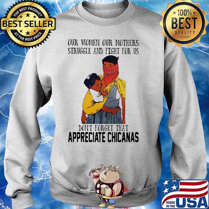 Our Women Our Mothers Struggle And Fight For Us Don’t Forget That Appreciate Chicasas Shirt Sweater