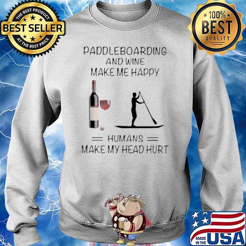 Paddleboarding And Wine Make Me Happy Humans Make My Head Hurt Sweater