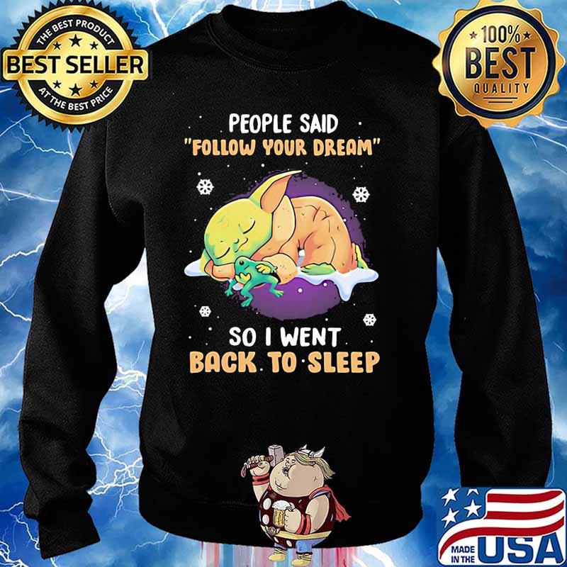 People Said Follow Your Dream So I Went Back To Sleep Baby Yoda Shirt Sweater