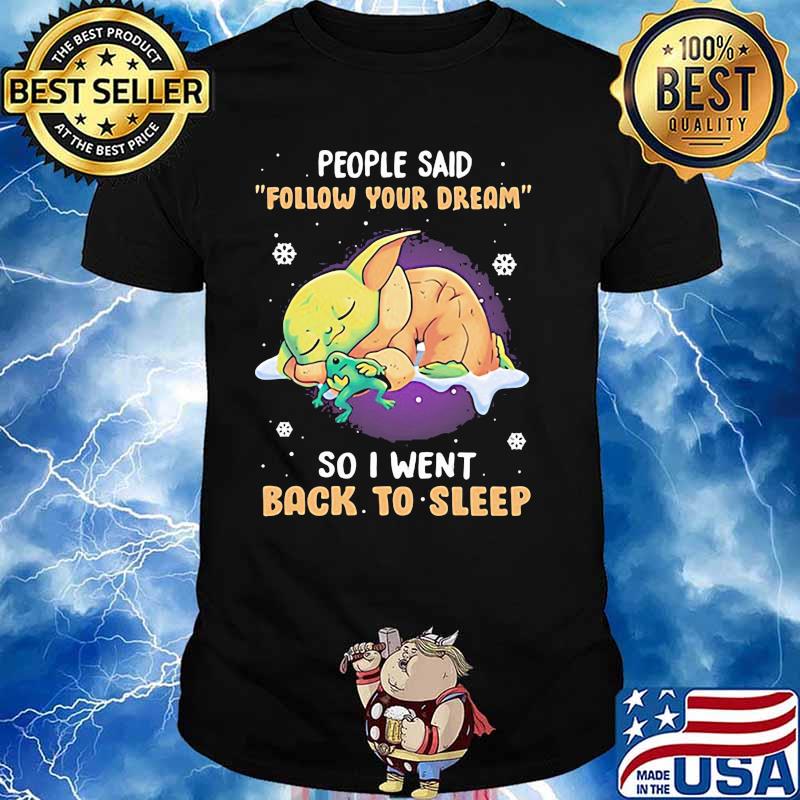 People Said Follow Your Dream So I Went Back To Sleep Baby Yoda Shirt