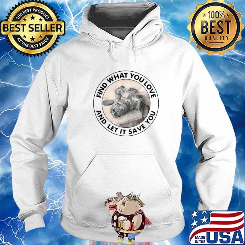 Photography Find What You Love And Let It Save You Hoodie