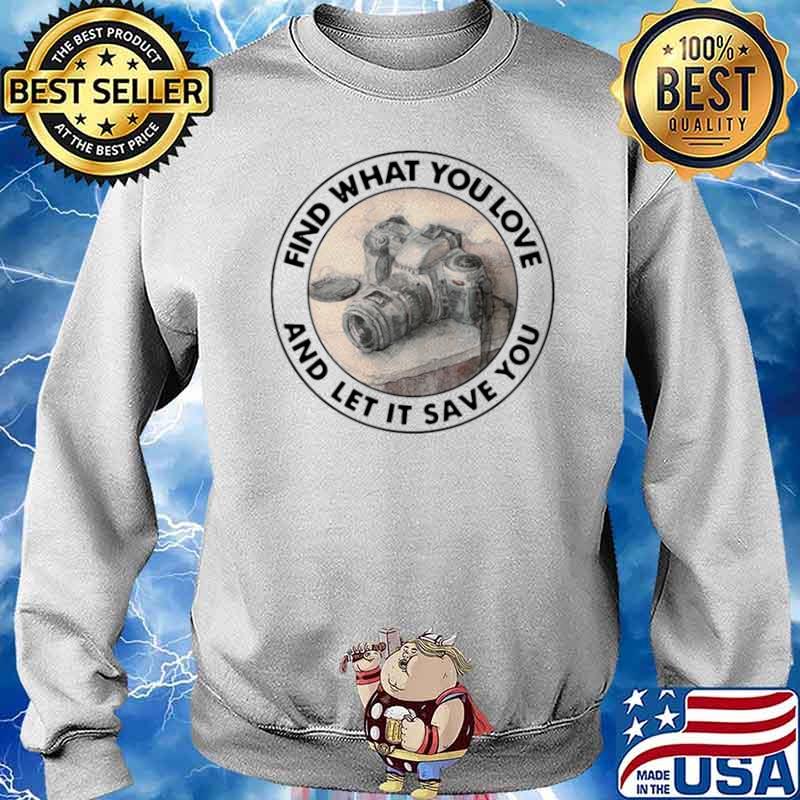 Photography Find What You Love And Let It Save You Sweater