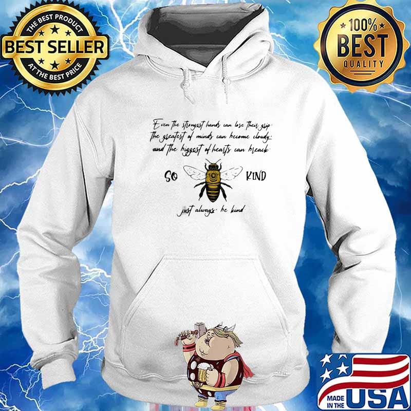 PREMIUM SO BEE KIND JUST ALWAYS QUOTE EVEN THE STRONGEST HANDS CAN LOST THEIR SHIRT Hoodie