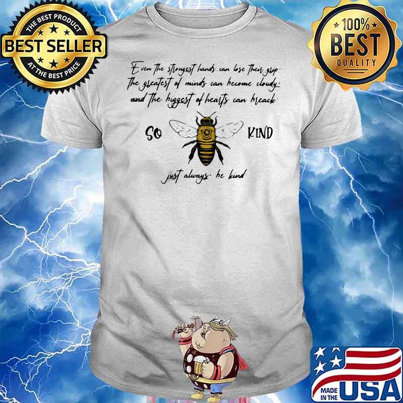 PREMIUM SO BEE KIND JUST ALWAYS QUOTE EVEN THE STRONGEST HANDS CAN LOST THEIR SHIRT