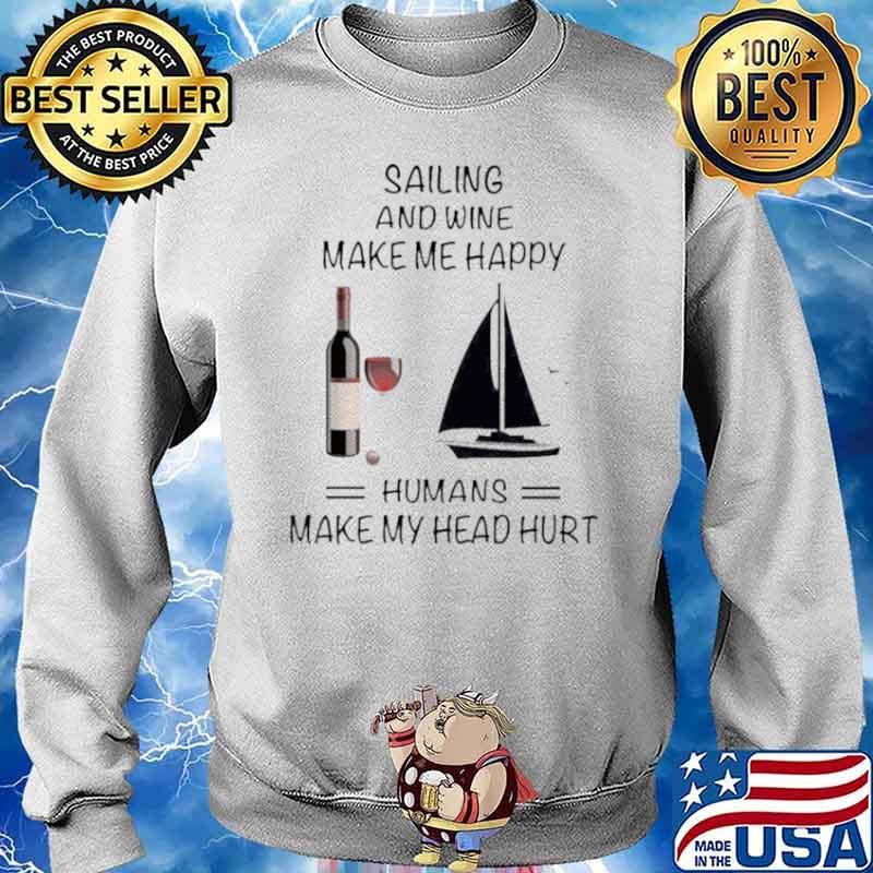 Sailing And Wine Make Me Happy Humans Make My Head Hurt Sweater