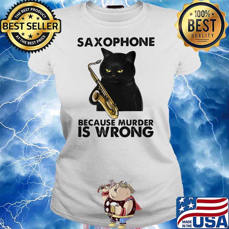 Saxophone Because Murder Is Wrong Black Cat Shirt Ladies tee