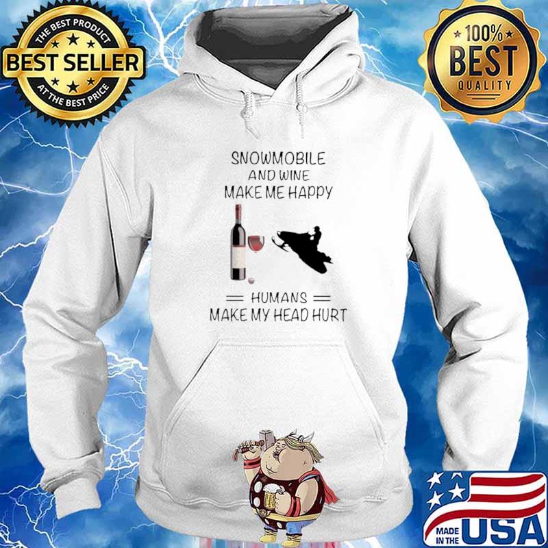 Snowmobile And Wine Make Me Happy Humans Make My Head Hurt Hoodie