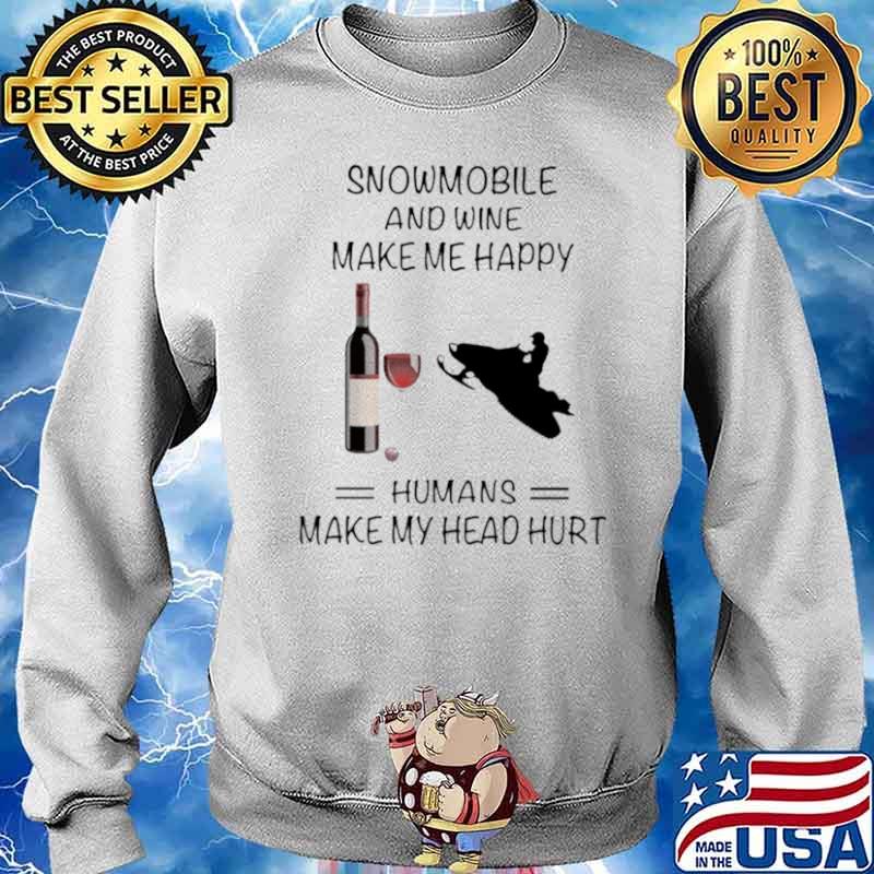 Snowmobile And Wine Make Me Happy Humans Make My Head Hurt Sweater