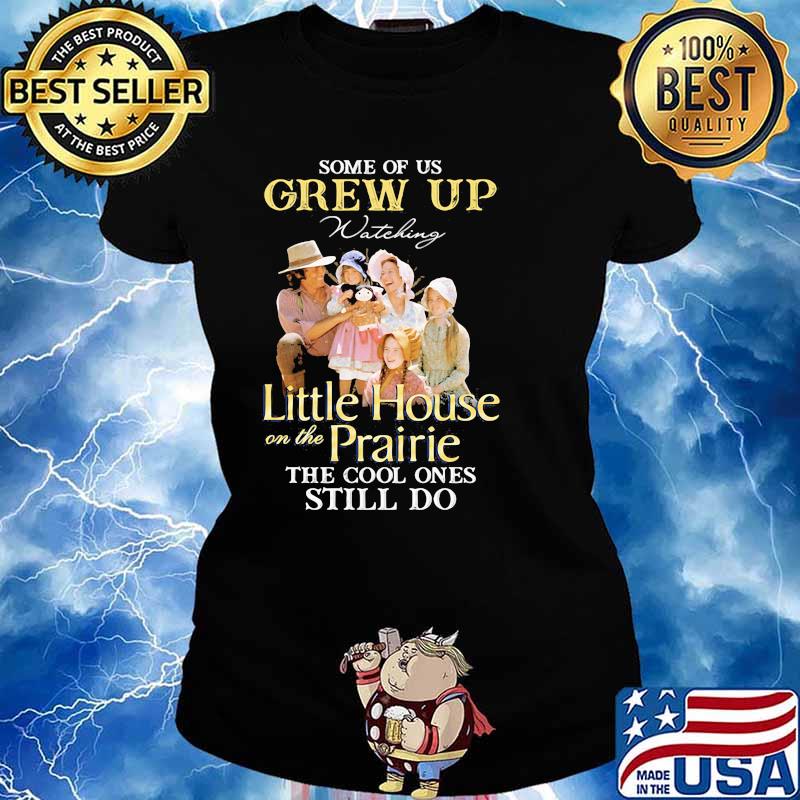 Some Of Us Grew Up Little House On The Prairie The Cool Ones Still Do Shirt Ladies tee