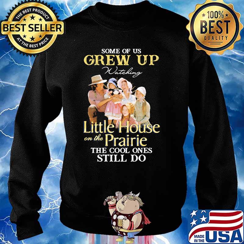 Some Of Us Grew Up Little House On The Prairie The Cool Ones Still Do Shirt Sweater