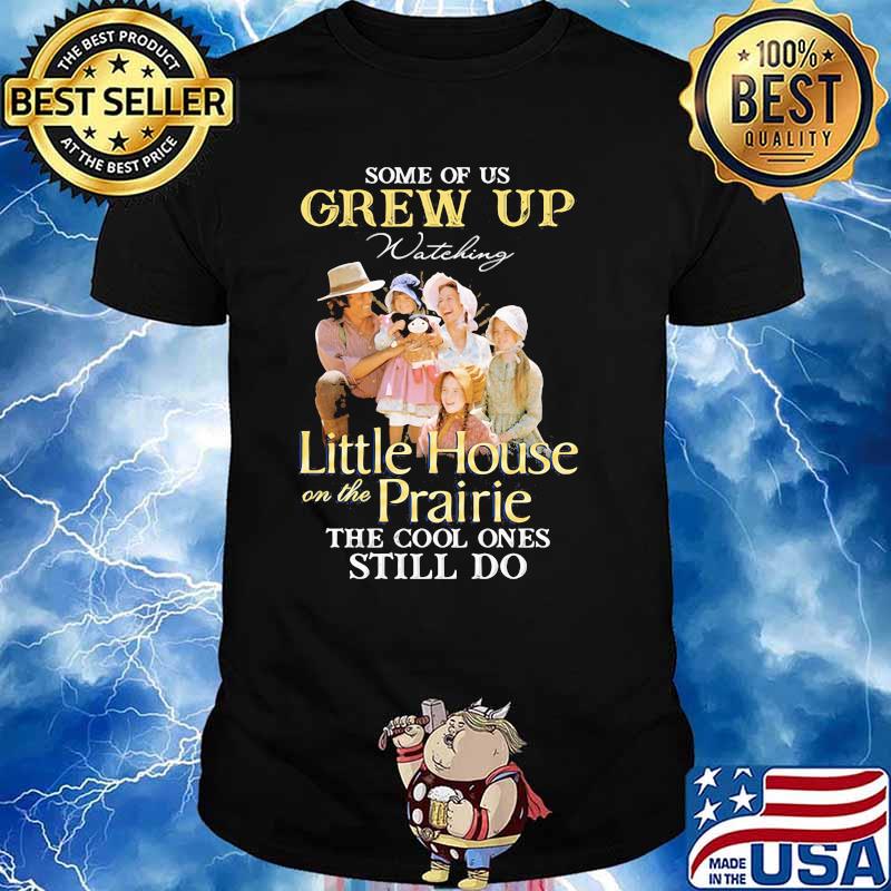 Some Of Us Grew Up Little House On The Prairie The Cool Ones Still Do Shirt