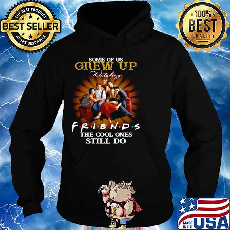 Some of us grew up watching friends the cool ones still do Hoodie