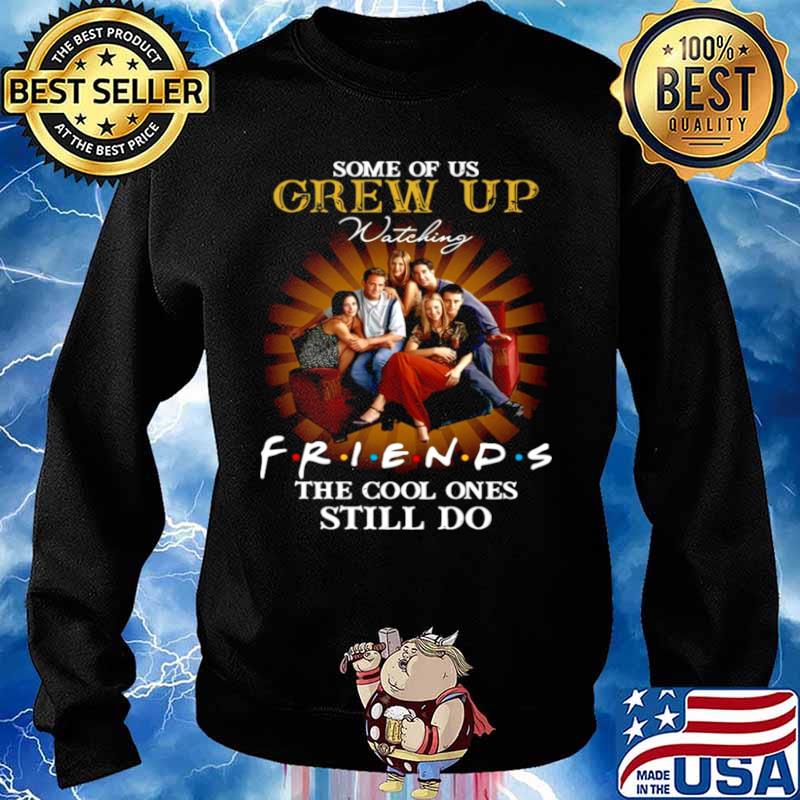 Some of us grew up watching friends the cool ones still do Sweater