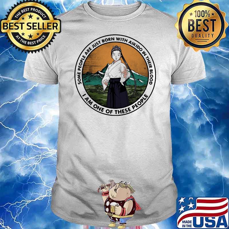 Some People Are Just Born With Akido In Their Blood I Am One Of These People Shirt