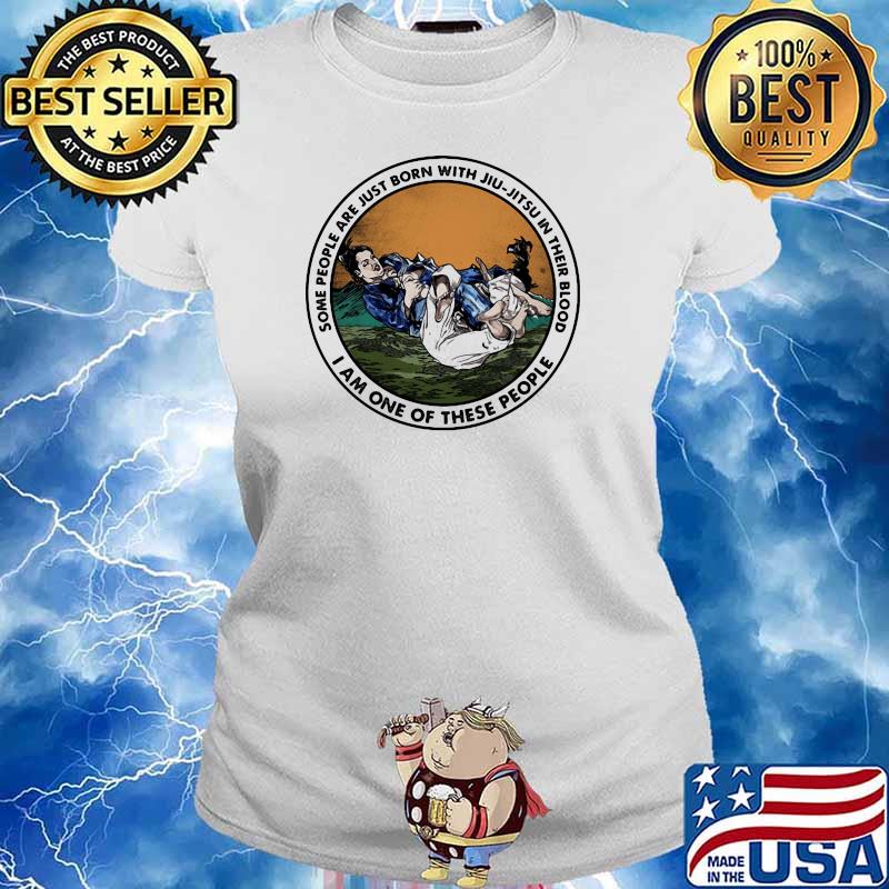 Some People Are Just Born With Jiu Jitsu In Their Blood I Am One Of These People Shirt (2) Ladies tee