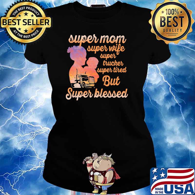 Super Mom Super Wife Super Tired But Super Blessed Trucker Shirt Ladies tee