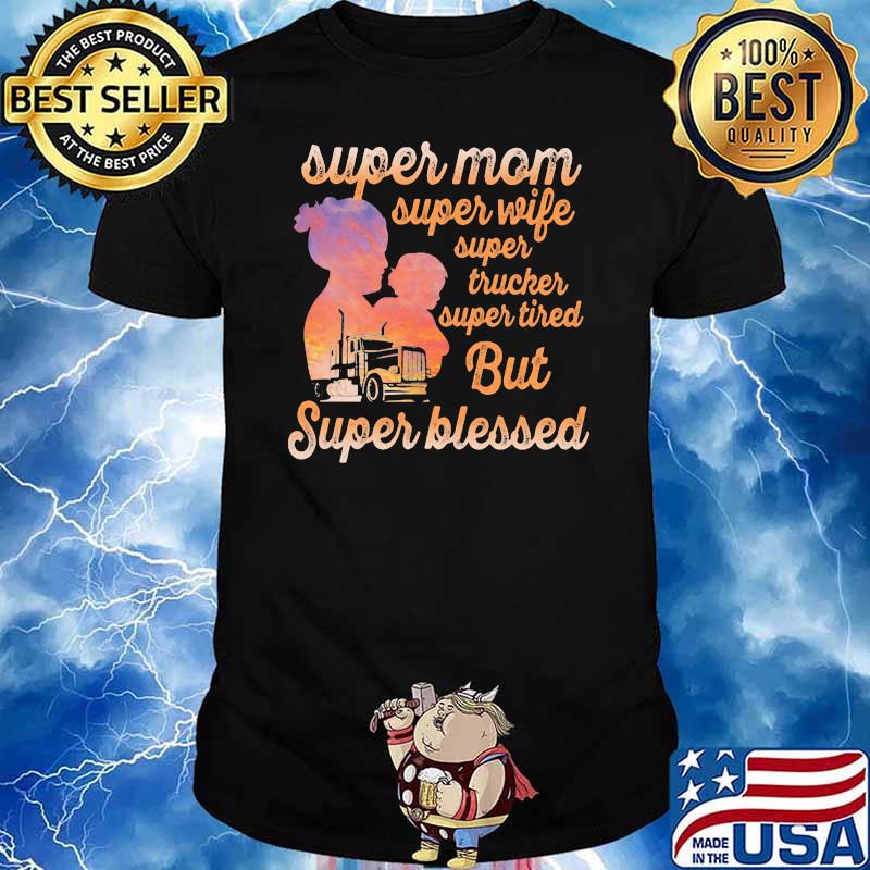 Super Mom Super Wife Super Tired But Super Blessed Trucker Shirt