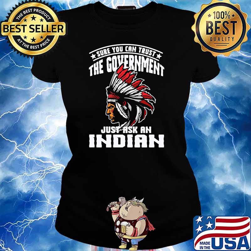 Sure You Can Trust The Government Just Ask An Indian nation american Ladies tee